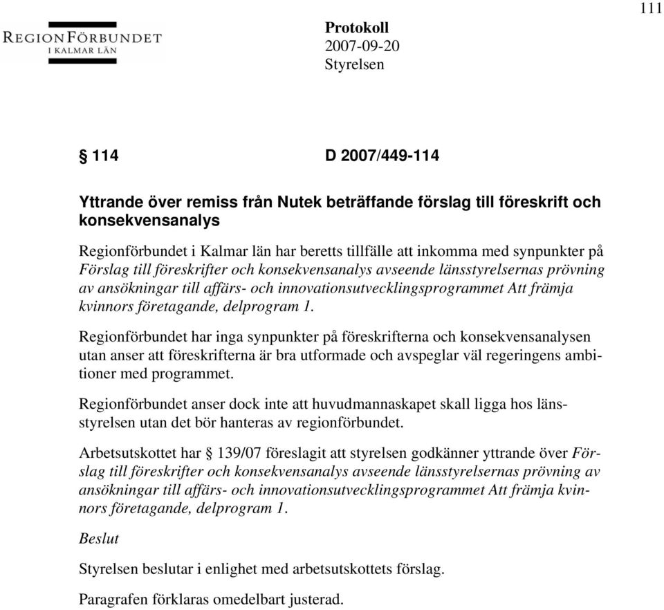 Regionförbundet har inga synpunkter på föreskrifterna och konsekvensanalysen utan anser att föreskrifterna är bra utformade och avspeglar väl regeringens ambitioner med programmet.