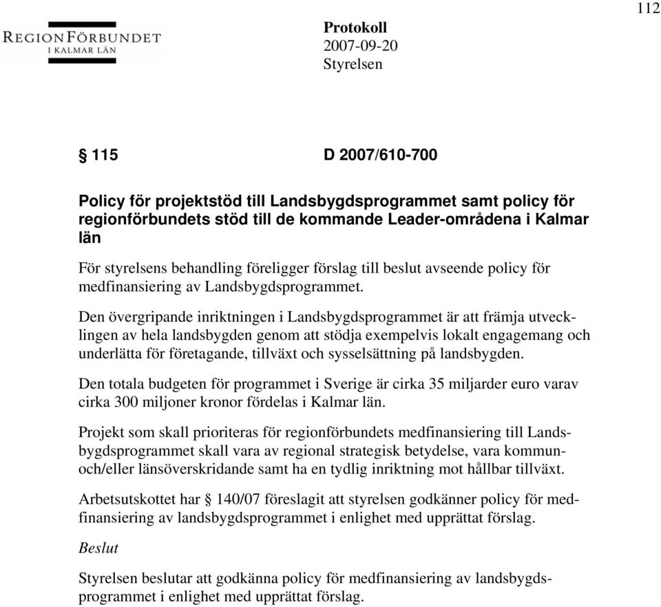 Den övergripande inriktningen i Landsbygdsprogrammet är att främja utvecklingen av hela landsbygden genom att stödja exempelvis lokalt engagemang och underlätta för företagande, tillväxt och