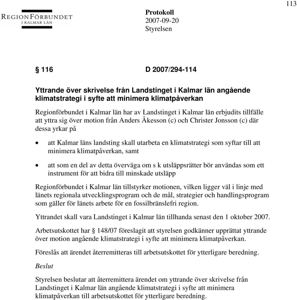 minimera klimatpåverkan, samt att som en del av detta överväga om s k utsläppsrätter bör användas som ett instrument för att bidra till minskade utsläpp Regionförbundet i Kalmar län tillstyrker