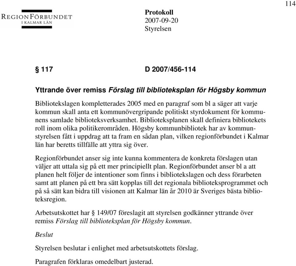 Högsby kommunbibliotek har av kommunstyrelsen fått i uppdrag att ta fram en sådan plan, vilken regionförbundet i Kalmar län har beretts tillfälle att yttra sig över.