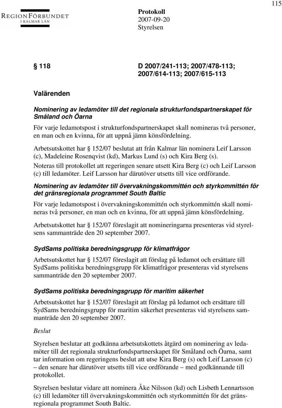 Arbetsutskottet har 152/07 beslutat att från Kalmar län nominera Leif Larsson (c), Madeleine Rosenqvist (kd), Markus Lund (s) och Kira Berg (s).