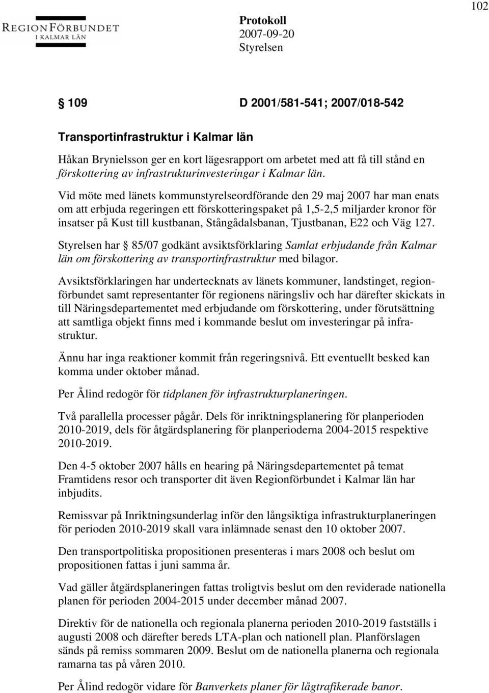 Vid möte med länets kommunstyrelseordförande den 29 maj 2007 har man enats om att erbjuda regeringen ett förskotteringspaket på 1,5-2,5 miljarder kronor för insatser på Kust till kustbanan,