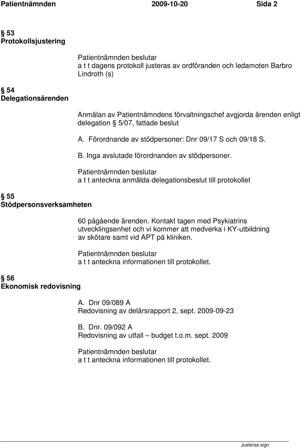 Inga avslutade förordnanden av stödpersoner. a t t anteckna anmälda delegationsbeslut till protokollet 60 pågående ärenden.