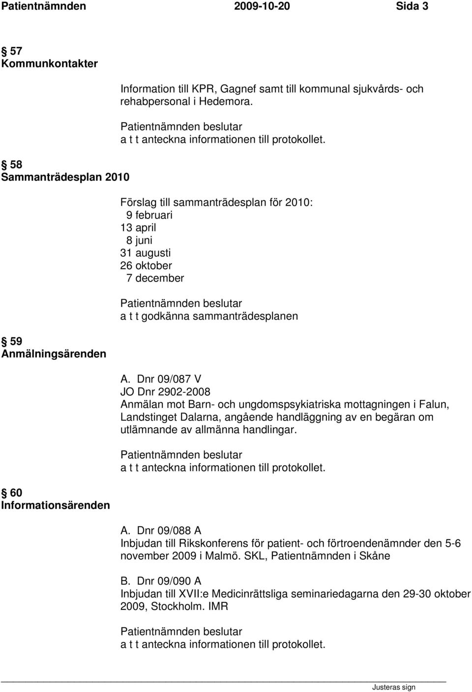 Dnr 09/087 V JO Dnr 2902-2008 Anmälan mot Barn- och ungdomspsykiatriska mottagningen i Falun, Landstinget Dalarna, angående handläggning av en begäran om utlämnande av allmänna handlingar.