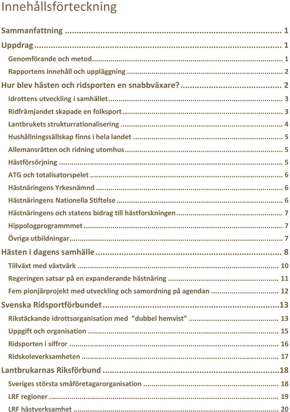 .. 5 Allemansrätten och ridning utomhus... 5 Hästförsörjning... 5 ATG och totalisatorspelet... 6 Hästnäringens Yrkesnämnd... 6 Hästnäringens Nationella Stiftelse.