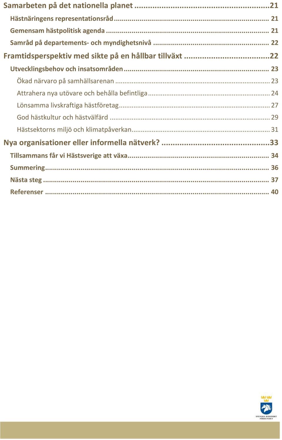 .. 23 Ökad närvaro på samhällsarenan... 23 Attrahera nya utövare och behålla befintliga... 24 Lönsamma livskraftiga hästföretag.