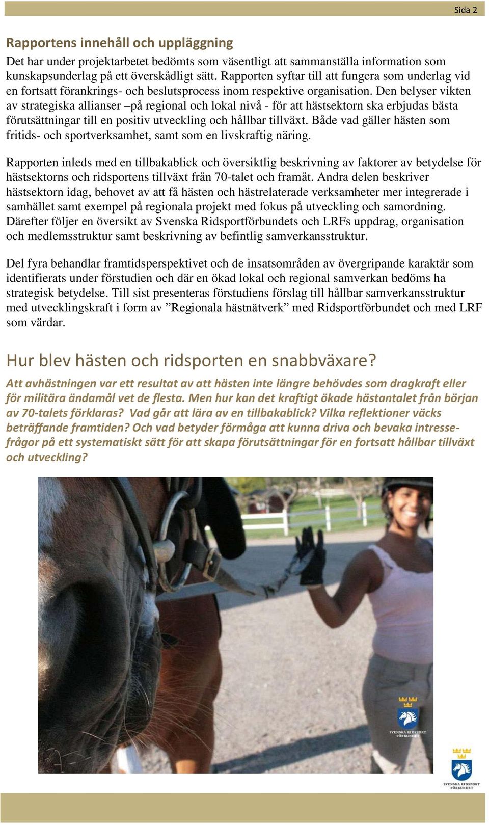 Den belyser vikten av strategiska allianser på regional och lokal nivå - för att hästsektorn ska erbjudas bästa förutsättningar till en positiv utveckling och hållbar tillväxt.