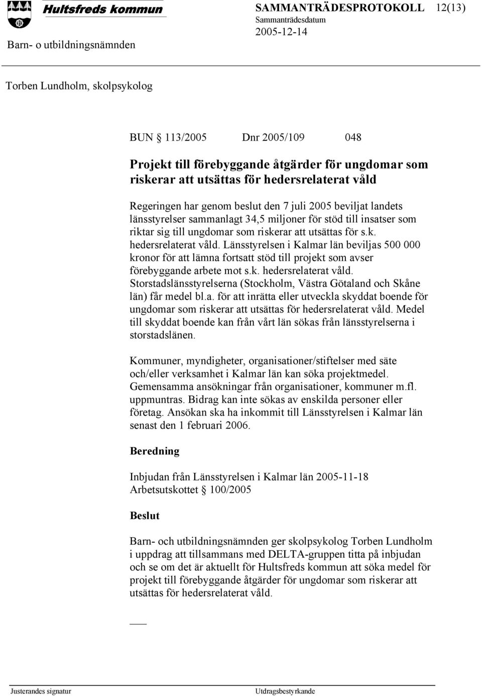 Länsstyrelsen i Kalmar län beviljas 500 000 kronor för att lämna fortsatt stöd till projekt som avser förebyggande arbete mot s.k. hedersrelaterat våld.