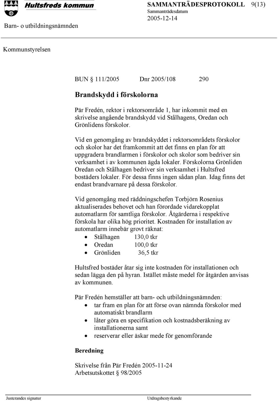 Vid en genomgång av brandskyddet i rektorsområdets förskolor och skolor har det framkommit att det finns en plan för att uppgradera brandlarmen i förskolor och skolor som bedriver sin verksamhet i av