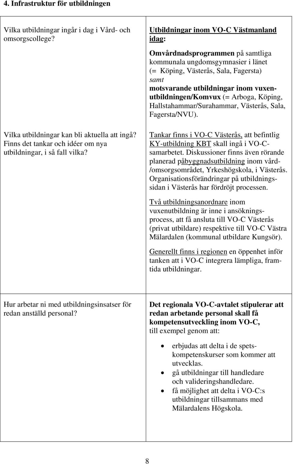 vuxenutbildningen/komvux (= Arboga, Köping, Hallstahammar/Surahammar, Västerås, Sala, Fagersta/NVU). Vilka utbildningar kan bli aktuella att ingå?