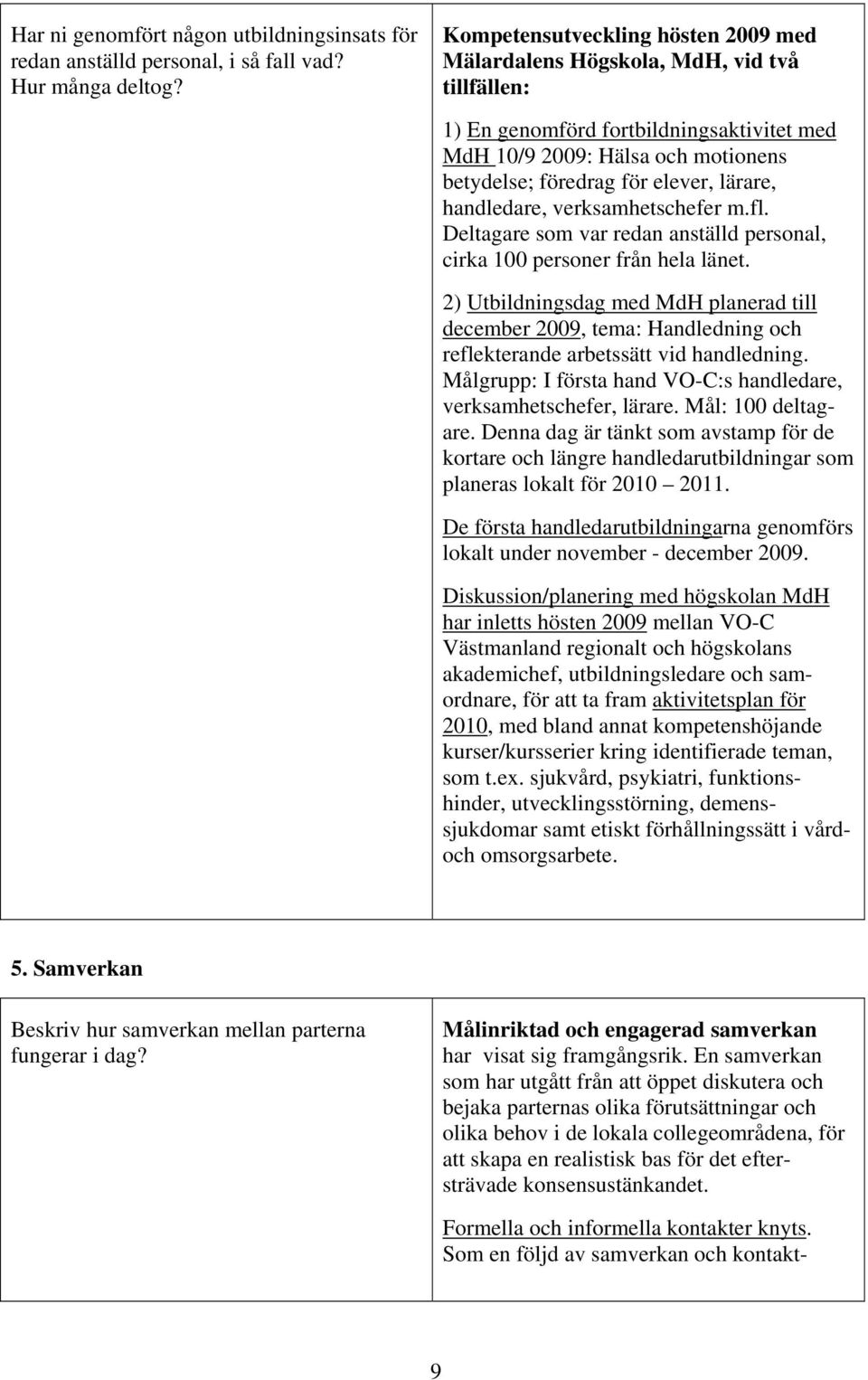 lärare, handledare, verksamhetschefer m.fl. Deltagare som var redan anställd personal, cirka 100 personer från hela länet.