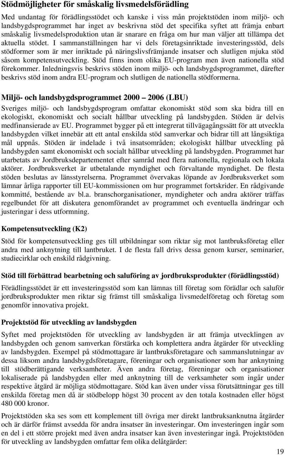 I sammanställningen har vi dels företagsinriktade investeringsstöd, dels stödformer som är mer inriktade på näringslivsfrämjande insatser och slutligen mjuka stöd såsom kompetensutveckling.