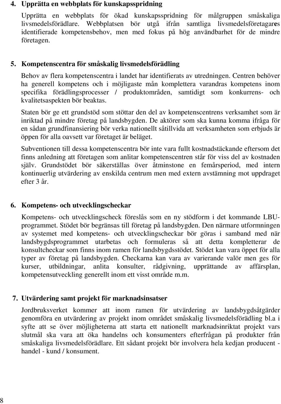 Kompetenscentra för småskalig livsmedelsförädling Behov av flera kompetenscentra i landet har identifierats av utredningen.