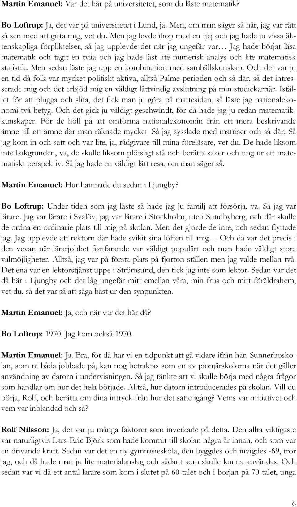 numerisk analys och lite matematisk statistik. Men sedan läste jag upp en kombination med samhällskunskap.