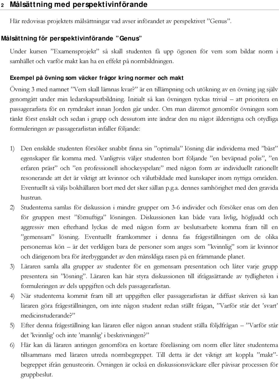 Exempel på övning som väcker frågor kring normer och makt Övning 3 med namnet Vem skall lämnas kvar? är en tillämpning och utökning av en övning jag själv genomgått under min ledarskapsutbildning.