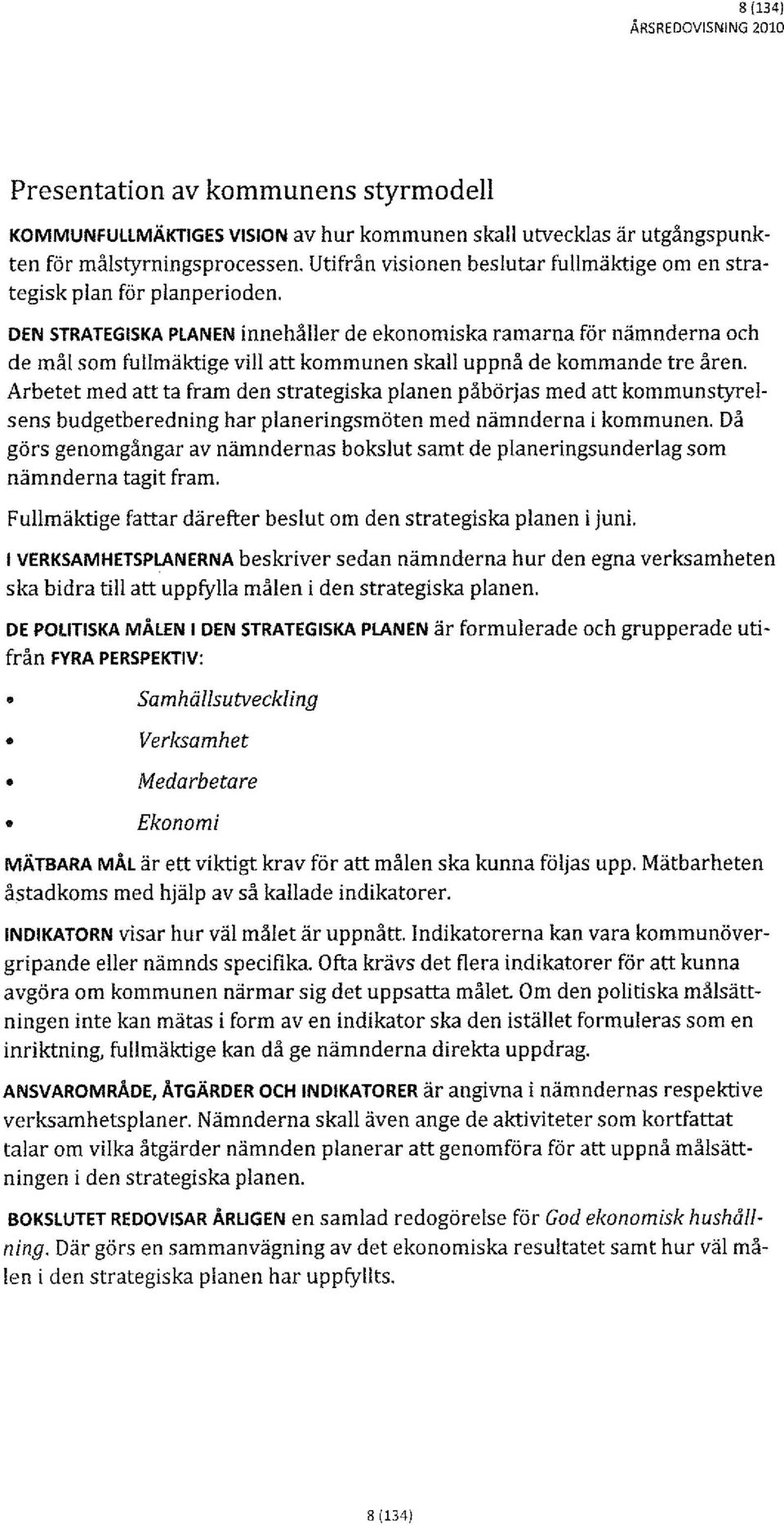 DEN STRATEGISKA PLANEN innehåller de ekonomiska ramarna för nämnderna och de mål som fullmäktige vill att kommunen skall uppnå de kommande tre åren.