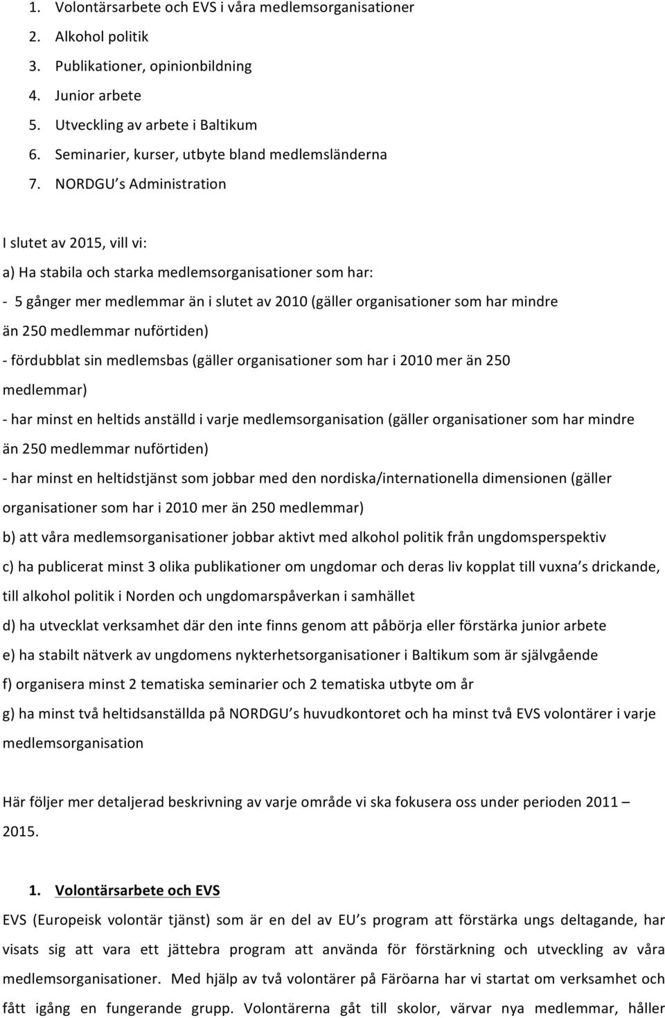 NORDGU s Administration I slutet av 2015, vill vi: a) Ha stabila och starka medlemsorganisationer som har: 5 gånger mer medlemmar än i slutet av 2010 (gäller organisationer som har mindre än 250