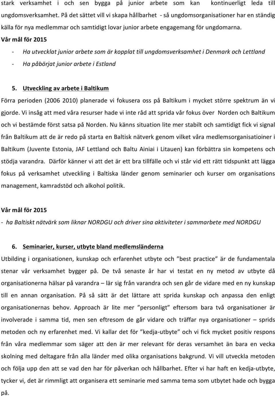 Ha utvecklat junior arbete som är kopplat till ungdomsverksamhet i Denmark och Lettland Ha påbörjat junior arbete i Estland 5.