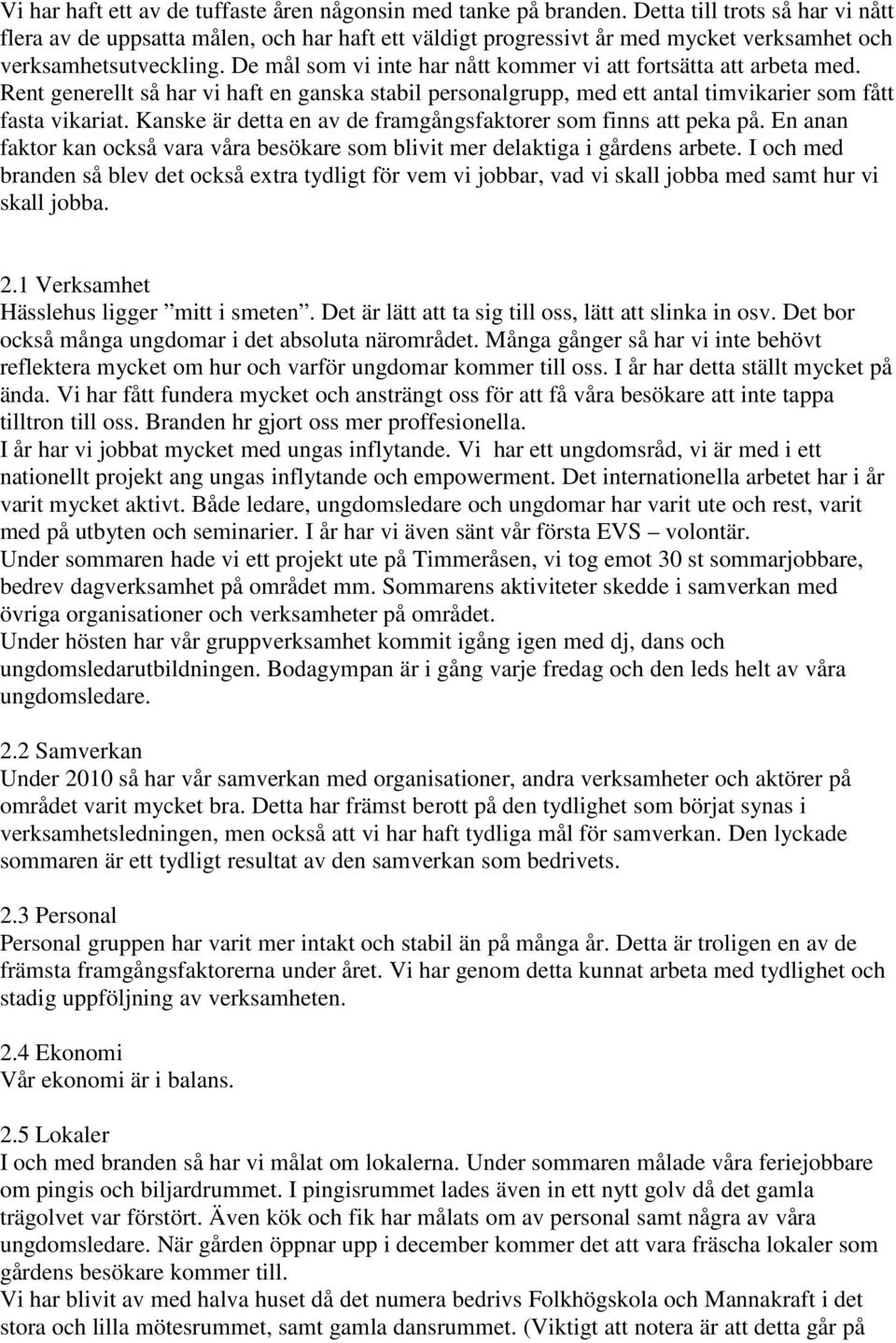 De mål som vi inte har nått kommer vi att fortsätta att arbeta med. Rent generellt så har vi haft en ganska stabil personalgrupp, med ett antal timvikarier som fått fasta vikariat.