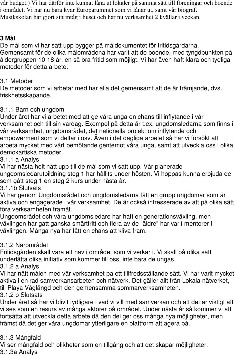 Gemensamt för de olika målområdena har varit att de boende, med tyngdpunkten på åldergruppen 10-18 år, en så bra fritid som möjligt. Vi har även haft klara och tydliga metoder för detta arbete. 3.