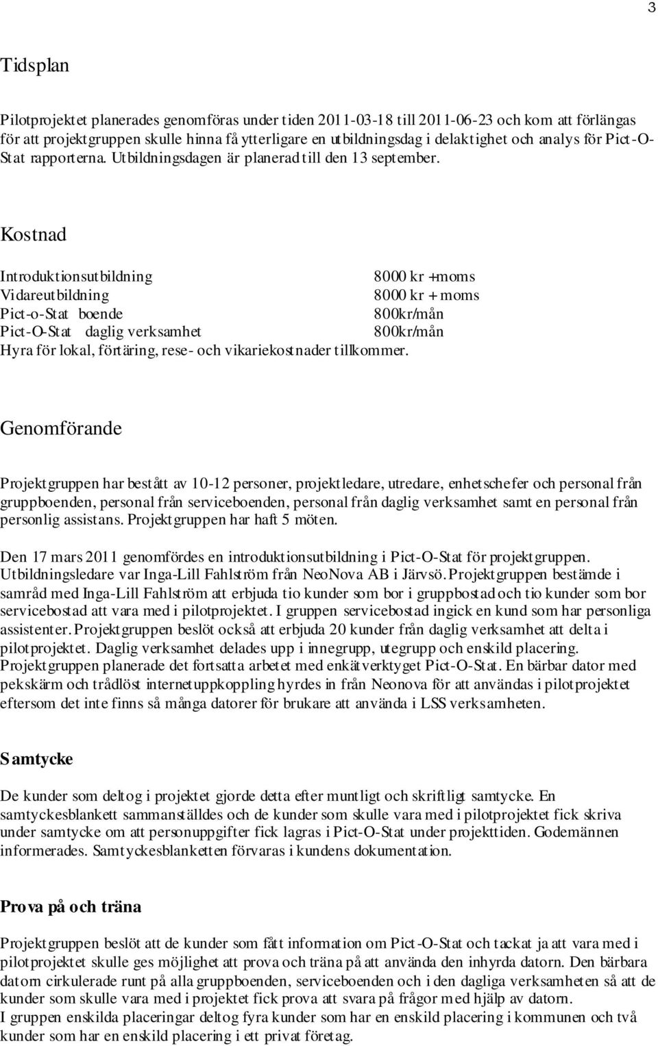 Kostnad Introduktionsutbildning 8000 kr +moms Vidareutbildning 8000 kr + moms Pict-o-Stat boende 800kr/mån Pict-O-Stat daglig verksamhet 800kr/mån Hyra för lokal, förtäring, rese- och