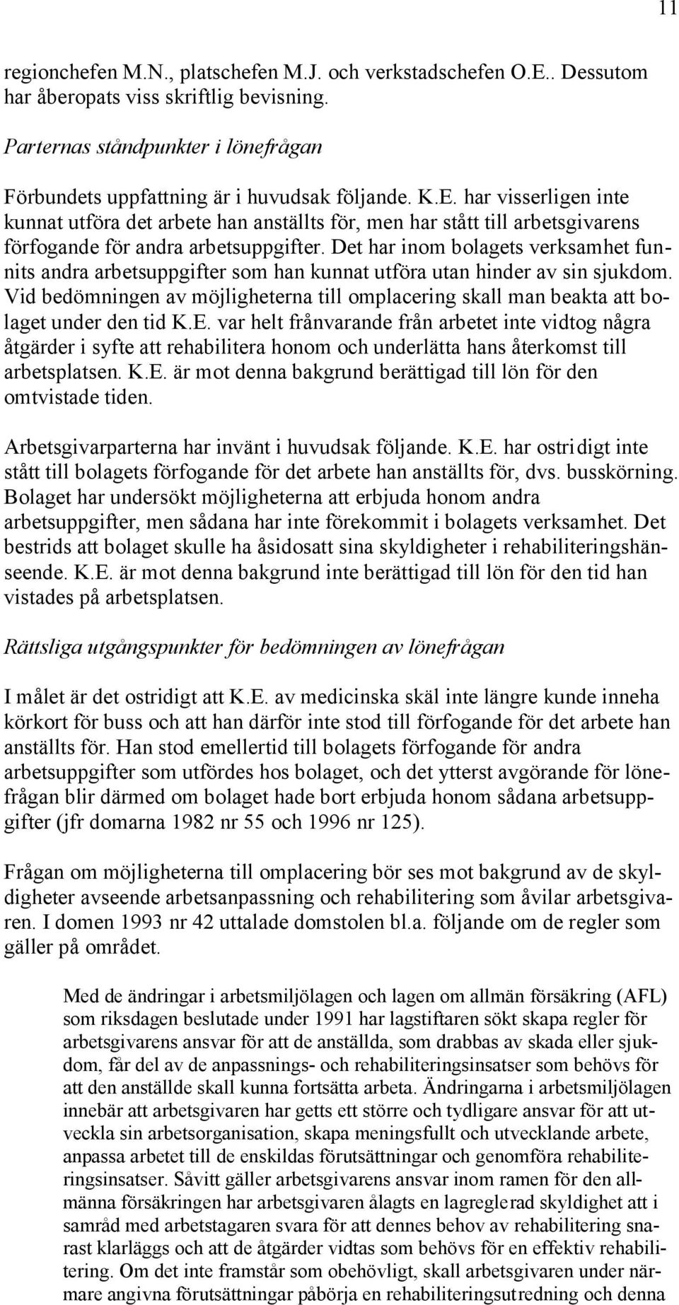 Det har inom bolagets verksamhet funnits andra arbetsuppgifter som han kunnat utföra utan hinder av sin sjukdom.