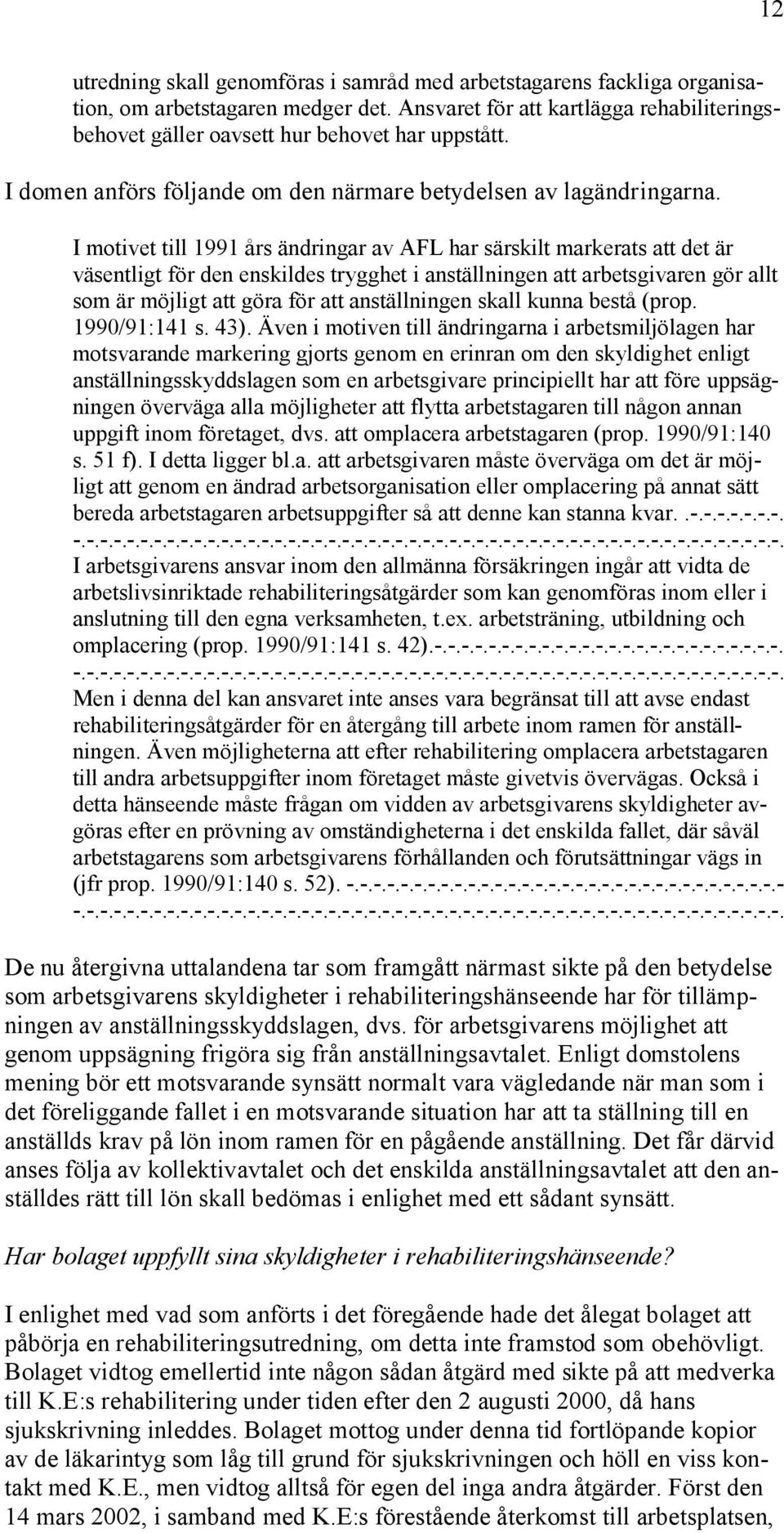 I motivet till 1991 års ändringar av AFL har särskilt markerats att det är väsentligt för den enskildes trygghet i anställningen att arbetsgivaren gör allt som är möjligt att göra för att