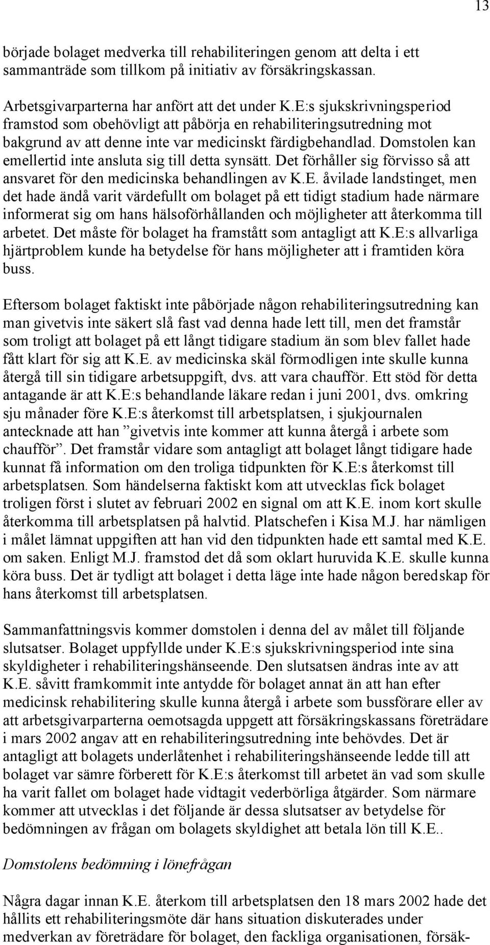 Domstolen kan emellertid inte ansluta sig till detta synsätt. Det förhåller sig förvisso så att ansvaret för den medicinska behandlingen av K.E.