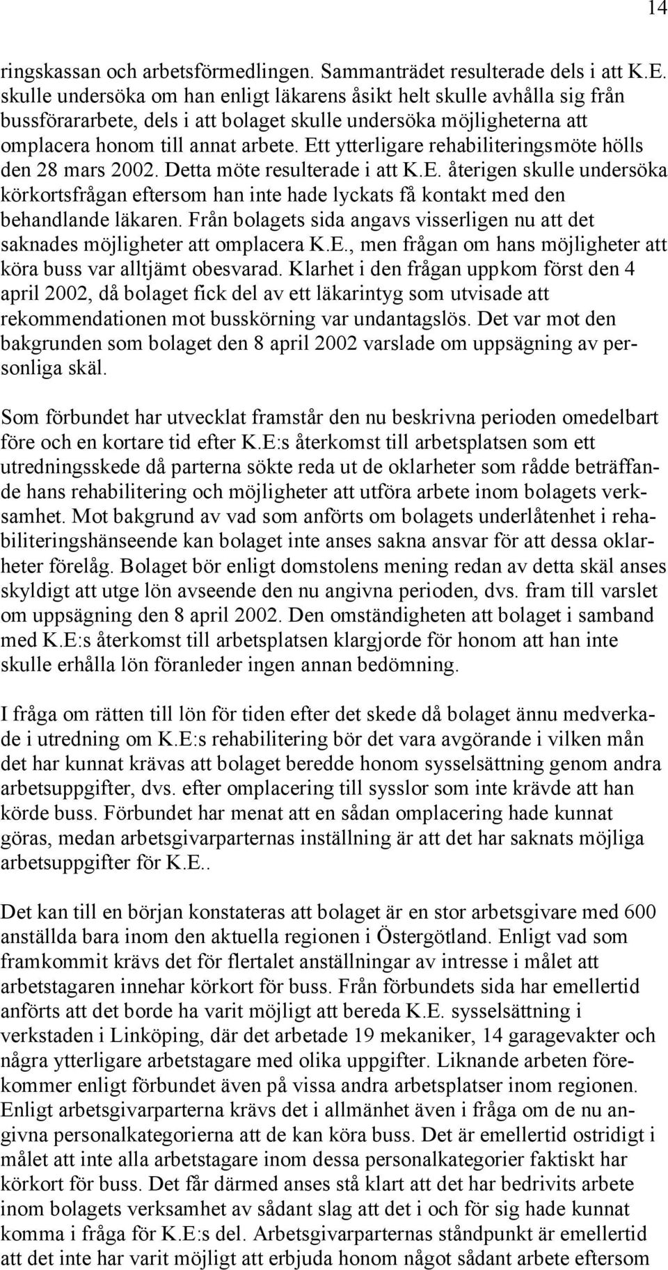 Ett ytterligare rehabiliteringsmöte hölls den 28 mars 2002. Detta möte resulterade i att K.E. återigen skulle undersöka körkortsfrågan eftersom han inte hade lyckats få kontakt med den behandlande läkaren.