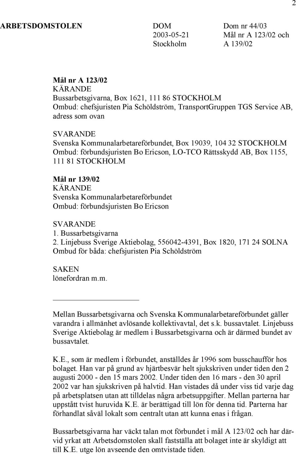 STOCKHOLM Mål nr 139/02 KÄRANDE Svenska Kommunalarbetareförbundet Ombud: förbundsjuristen Bo Ericson SVARANDE 1. Bussarbetsgivarna 2.