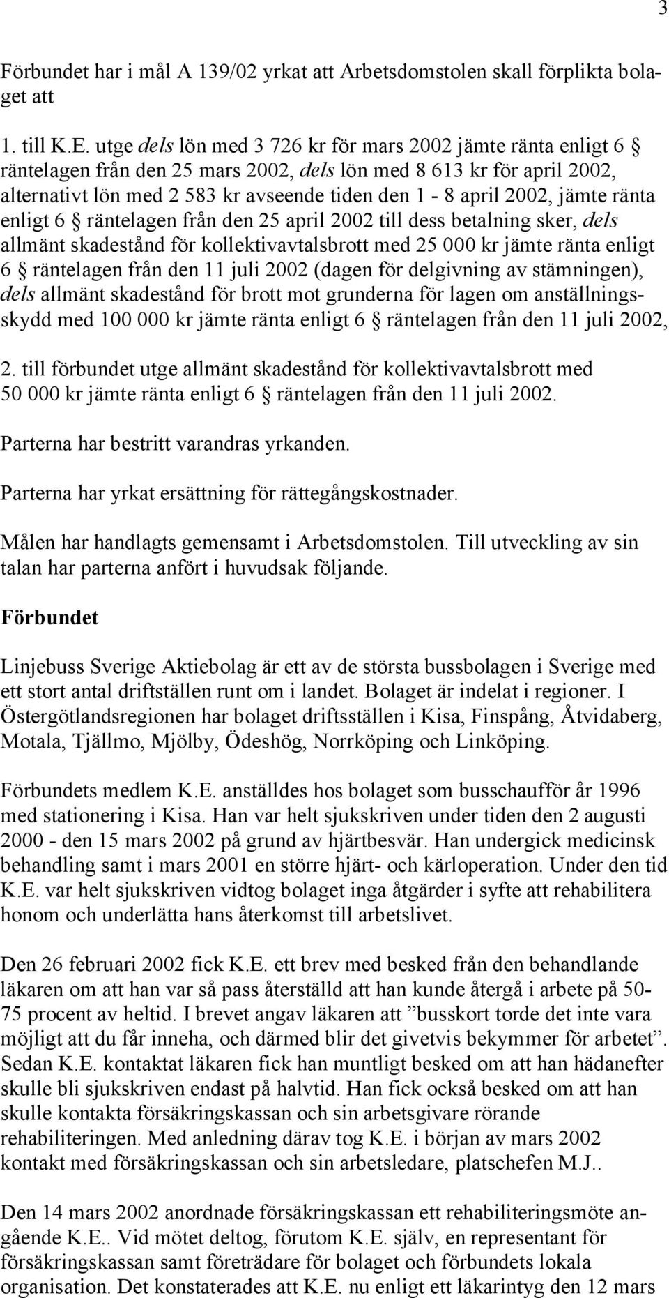 jämte ränta enligt 6 räntelagen från den 25 april 2002 till dess betalning sker, dels allmänt skadestånd för kollektivavtalsbrott med 25 000 kr jämte ränta enligt 6 räntelagen från den 11 juli 2002