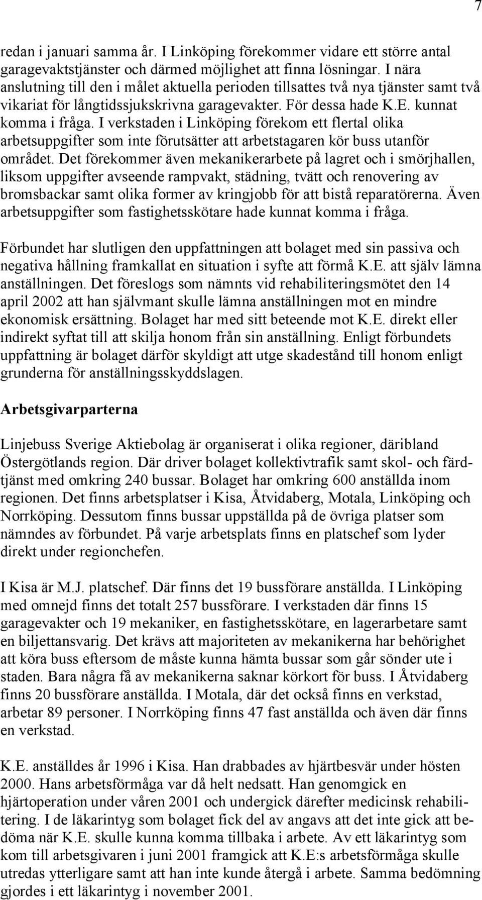 I verkstaden i Linköping förekom ett flertal olika arbetsuppgifter som inte förutsätter att arbetstagaren kör buss utanför området.