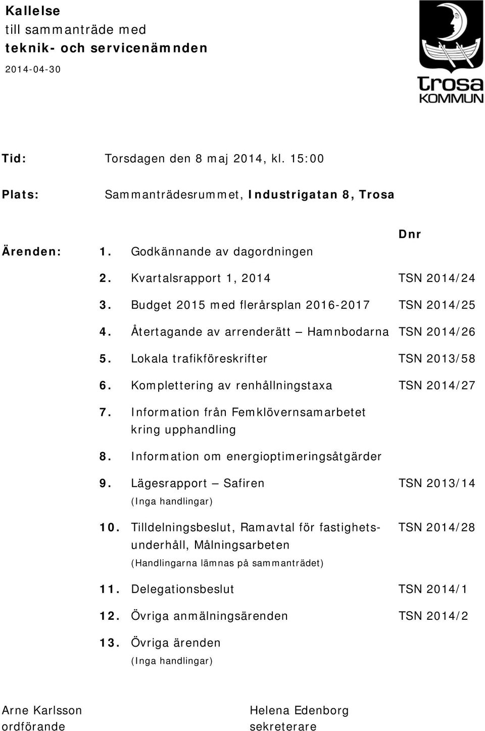 Lokala trafikföreskrifter TSN 2013/58 6. Komplettering av renhållningstaxa TSN 2014/27 7. Information från Femklövernsamarbetet kring upphandling 8. Information om energioptimeringsåtgärder 9.