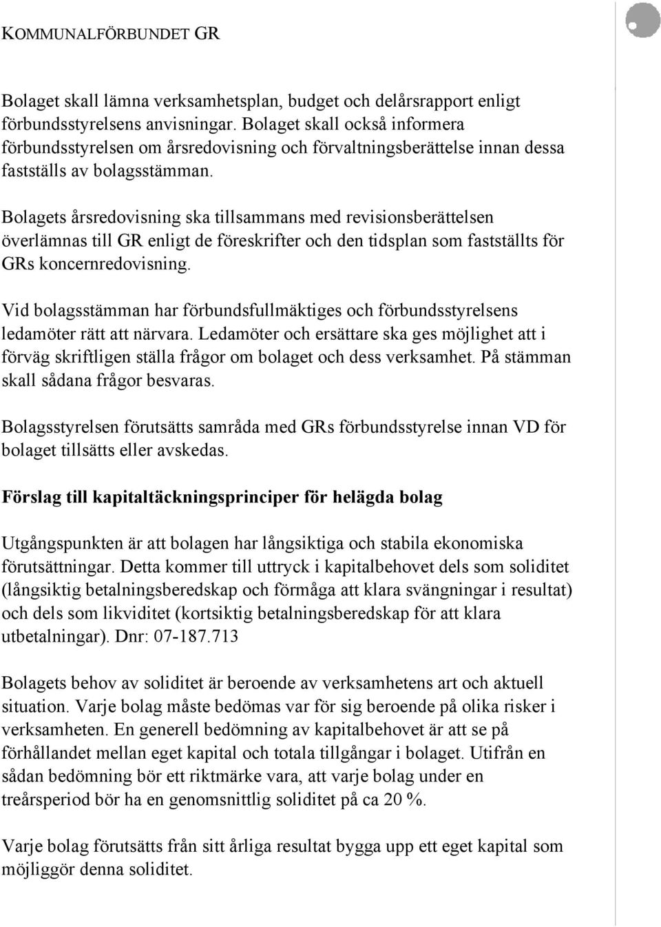 Bolagets årsredovisning ska tillsammans med revisionsberättelsen överlämnas till GR enligt de föreskrifter och den tidsplan som fastställts för GRs koncernredovisning.