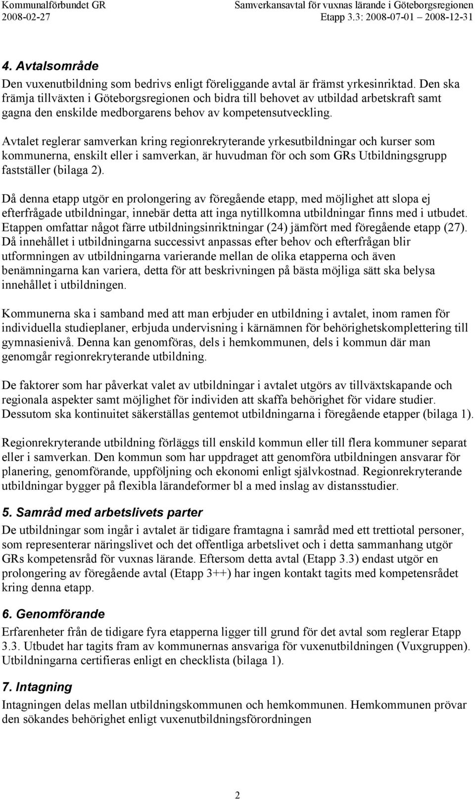 Den ska främja tillväxten i Göteborgsregionen och bidra till behovet av utbildad arbetskraft samt gagna den enskilde medborgarens behov av kompetensutveckling.