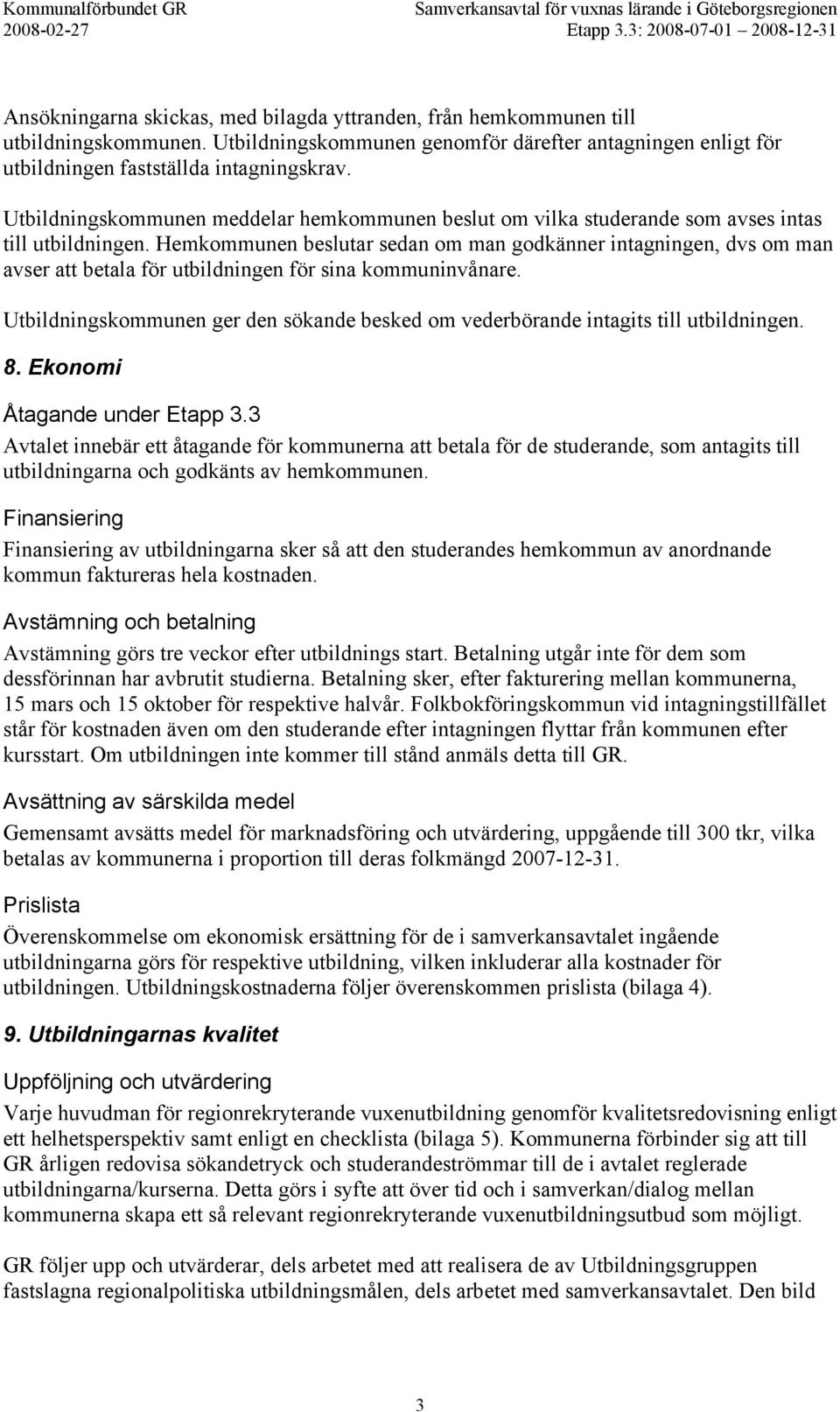 Utbildningskommunen genomför därefter antagningen enligt för utbildningen fastställda intagningskrav.