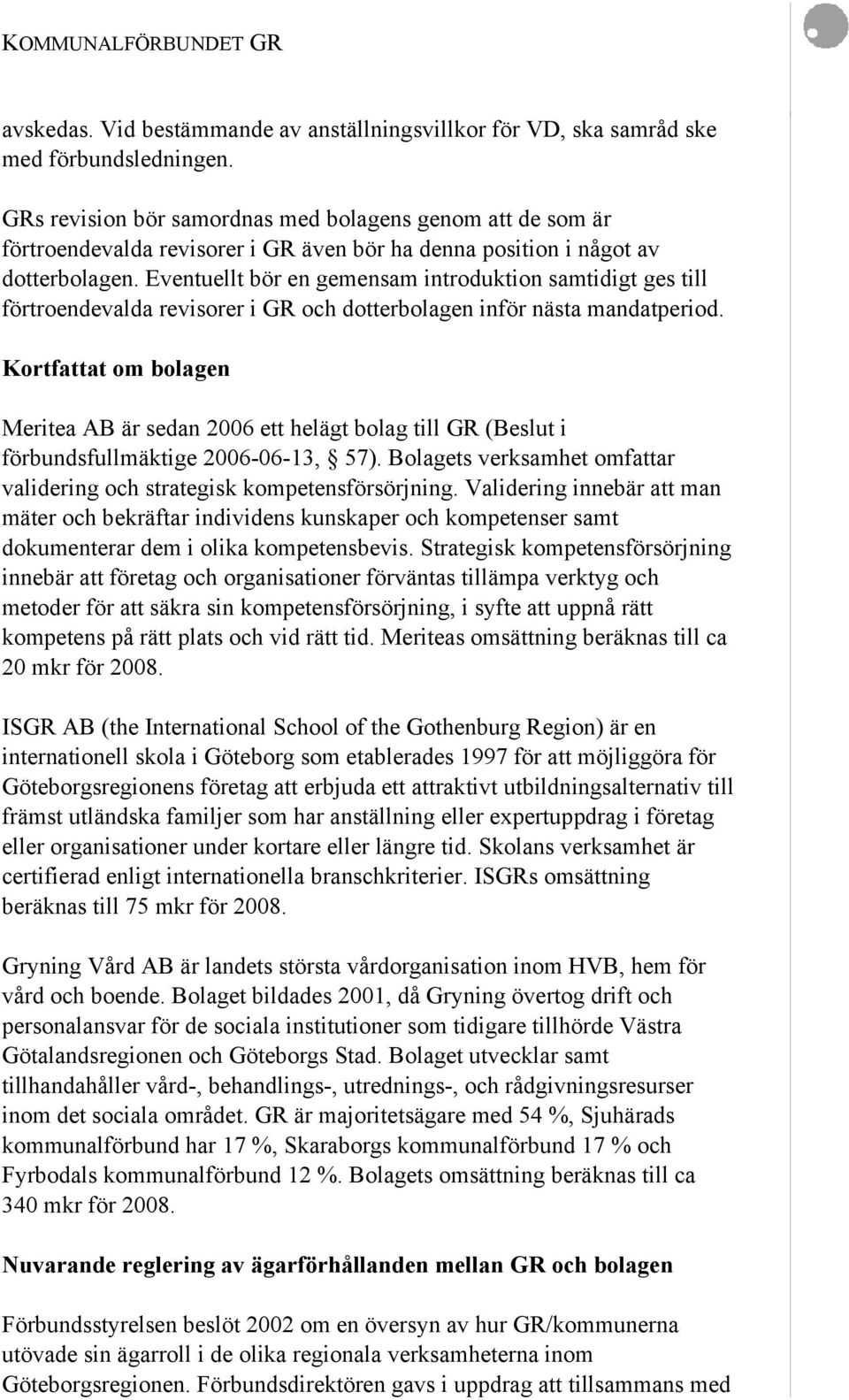 Eventuellt bör en gemensam introduktion samtidigt ges till förtroendevalda revisorer i GR och dotterbolagen inför nästa mandatperiod.