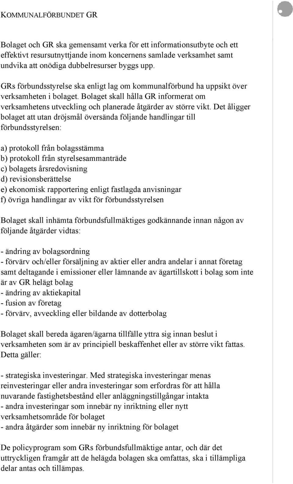 Det åligger bolaget att utan dröjsmål översända följande handlingar till förbundsstyrelsen: a) protokoll från bolagsstämma b) protokoll från styrelsesammanträde c) bolagets årsredovisning d)