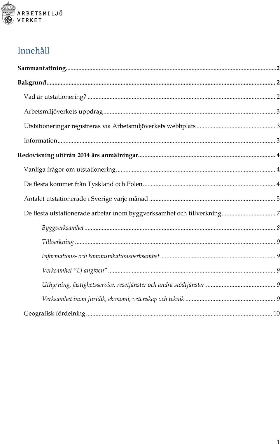 .. 5 De flesta utstationerade arbetar inom byggverksamhet och tillverkning... 7 Byggverksamhet... 8 Tillverkning... 9 Informations- och kommunikationsverksamhet.