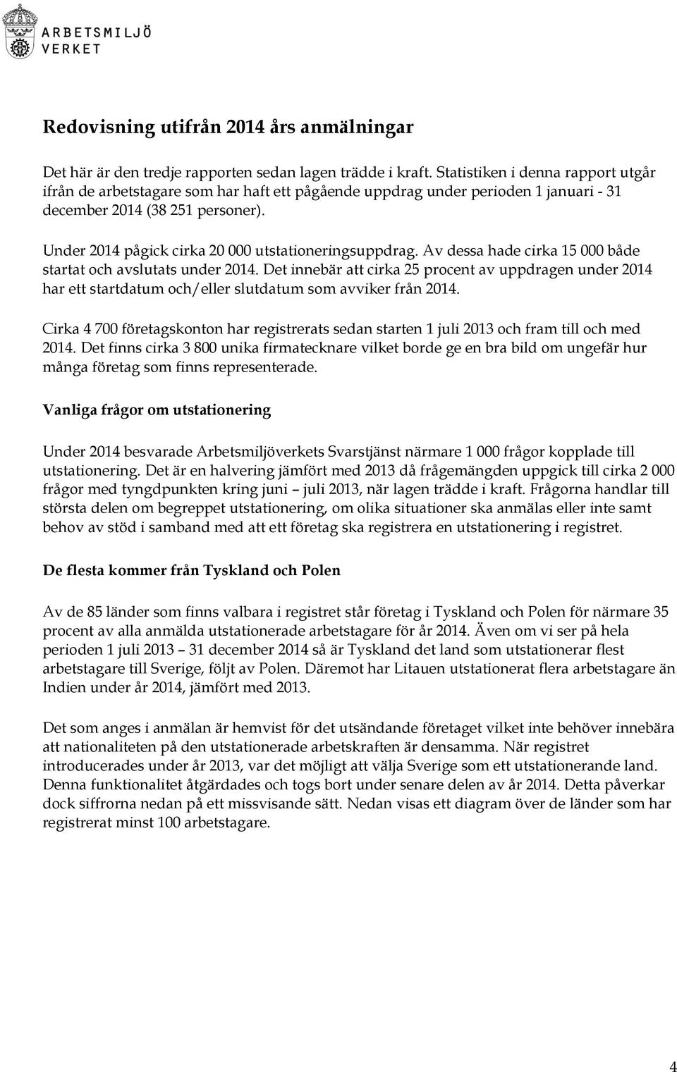 Under 2014 pågick cirka 20 000 utstationeringsuppdrag. Av dessa hade cirka 15 000 både startat och avslutats under 2014.