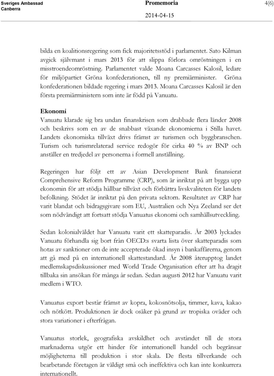 Parlamentet valde Moana Carcasses Kalosil, ledare för miljöpartiet Gröna konfederationen, till ny premiärminister. Gröna konfederationen bildade regering i mars 2013.