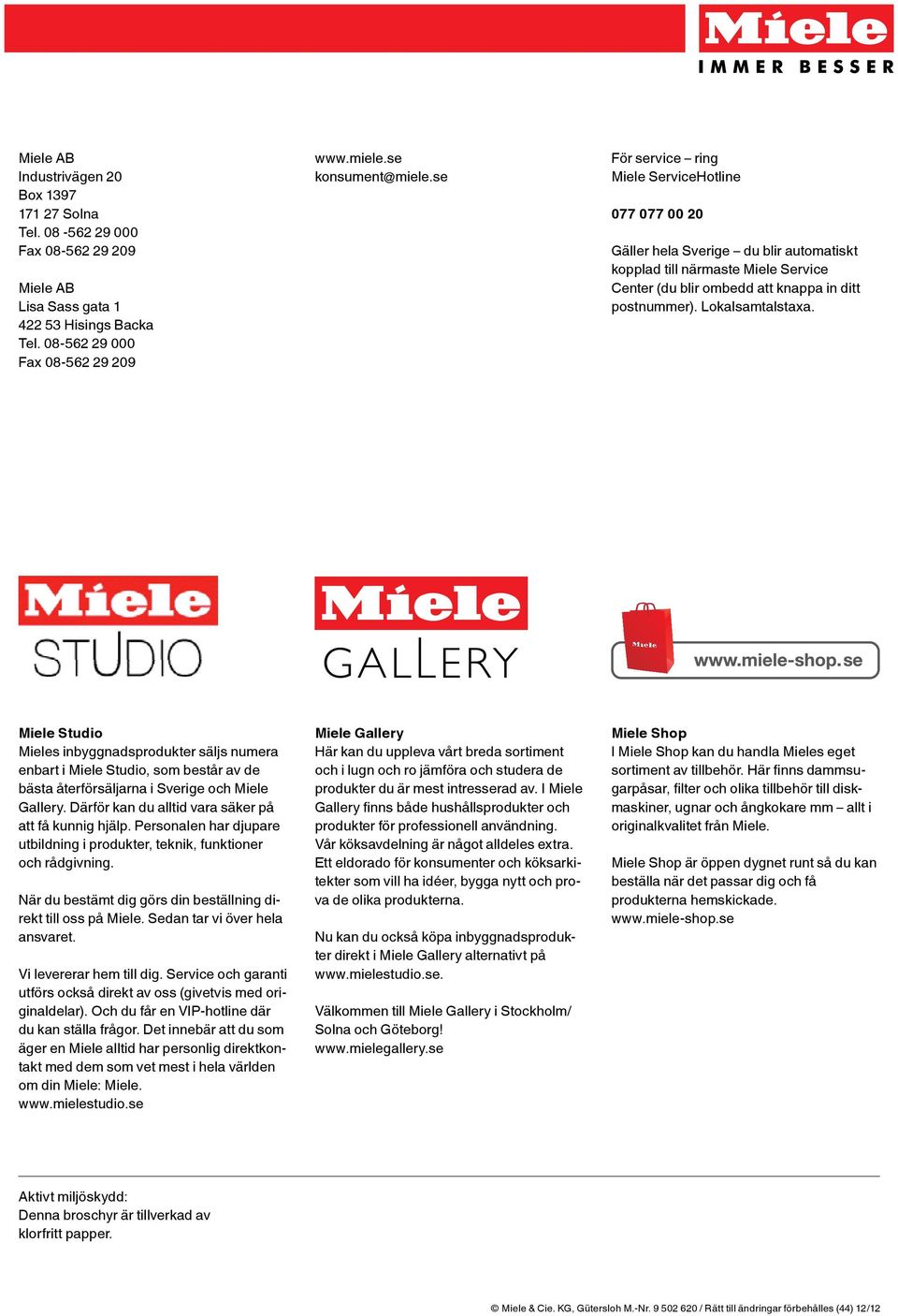 Lokalsamtalstaxa. Miele Studio Mieles inbyggnadsprodukter säljs numera enbart i Miele Studio, som består av de bästa återförsäljarna i Sverige och Miele Gallery.