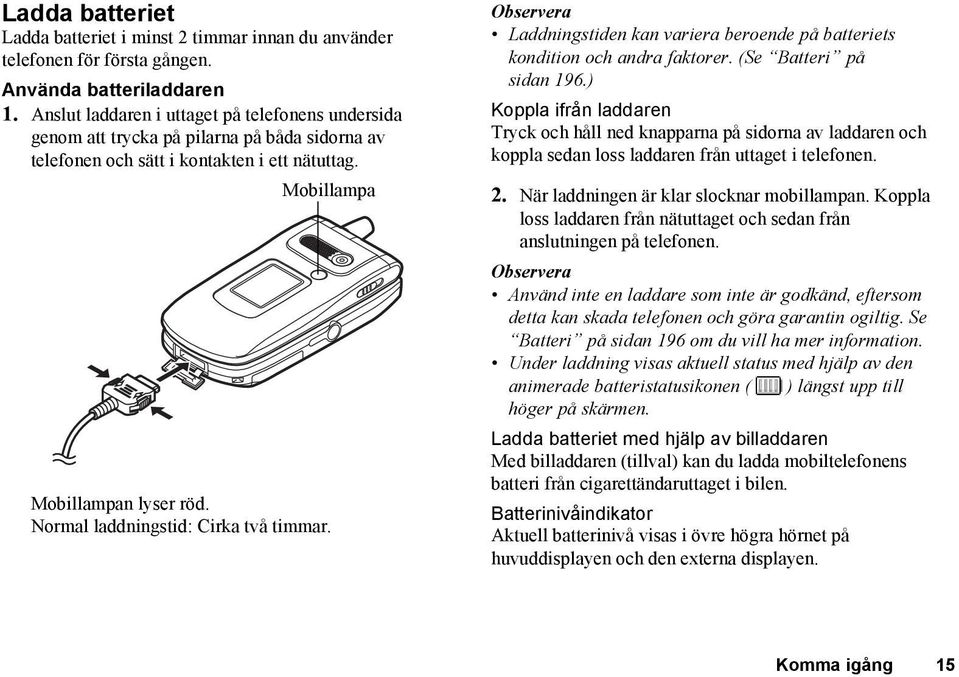 Normal laddningstid: Cirka två timmar. Observera Laddningstiden kan variera beroende på batteriets kondition och andra faktorer. (Se Batteri på sidan 196.