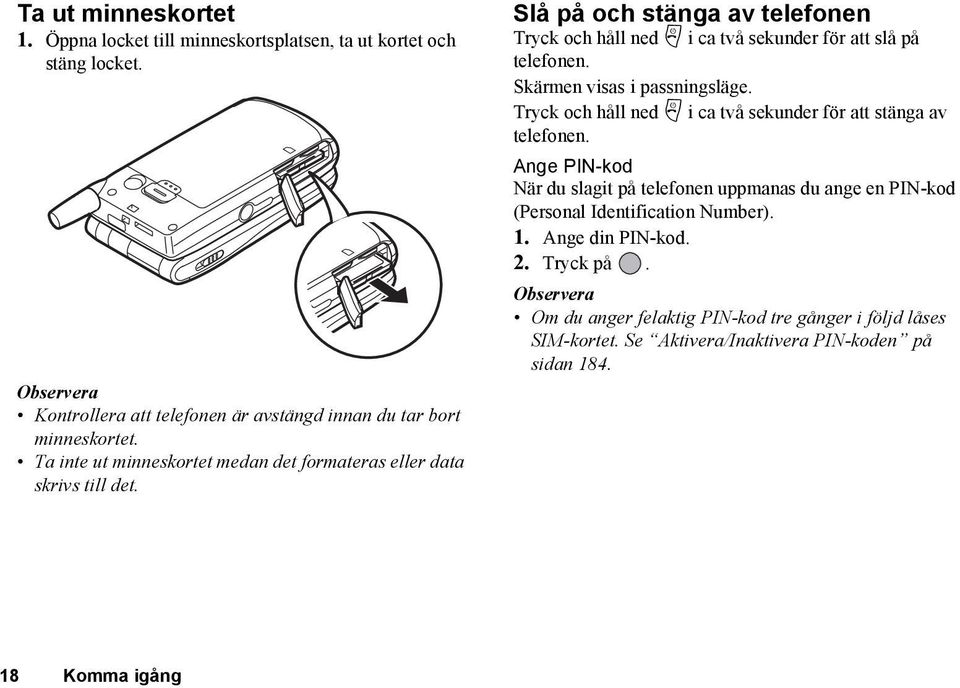 Skärmen visas i passningsläge. Tryck och håll ned F i ca två sekunder för att stänga av telefonen.