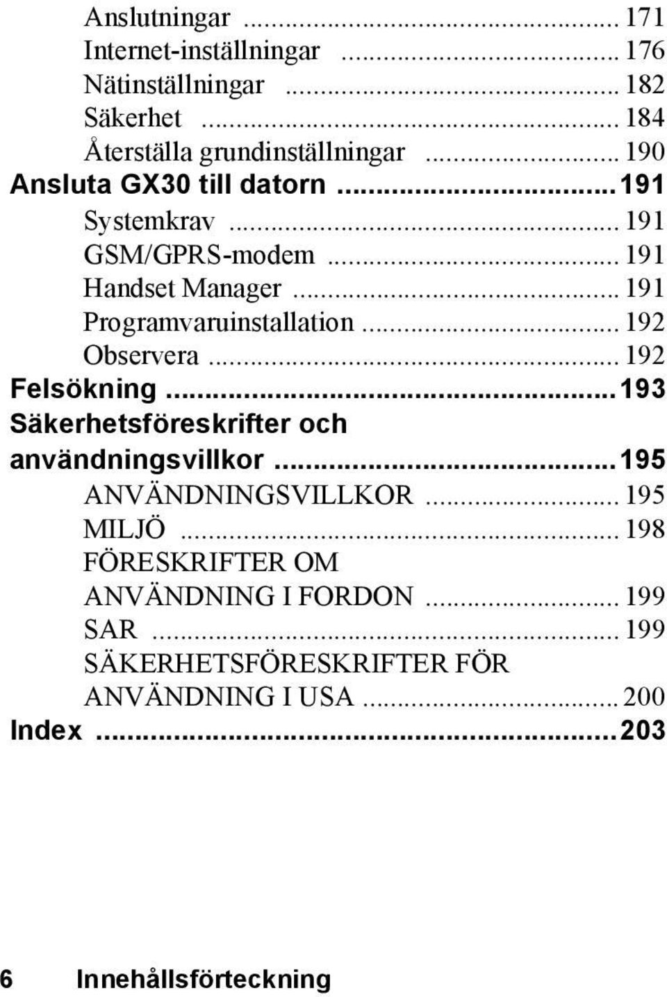 .. 192 Observera... 192 Felsökning...193 Säkerhetsföreskrifter och användningsvillkor...195 ANVÄNDNINGSVILLKOR... 195 MILJÖ.