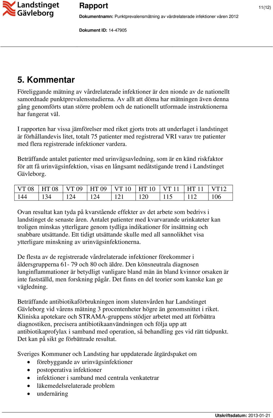 I rapporten har vissa jämförelser med riket gjorts trots att underlaget i landstinget är förhållandevis litet, totalt 75 patienter med registrerad VRI varav tre patienter med flera registrerade