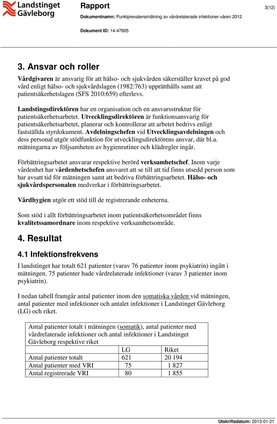 2010:659) efterlevs. Landstingsdirektören har en organisation och en ansvarsstruktur för patientsäkerhetsarbetet.