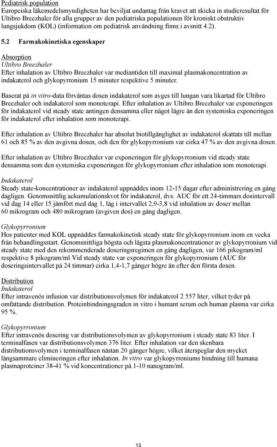 2 Farmakokinetiska egenskaper Absorption Ultibro Breezhaler Efter inhalation av Ultibro Breezhaler var mediantiden till maximal plasmakoncentration av indakaterol och glykopyrronium 15 minuter