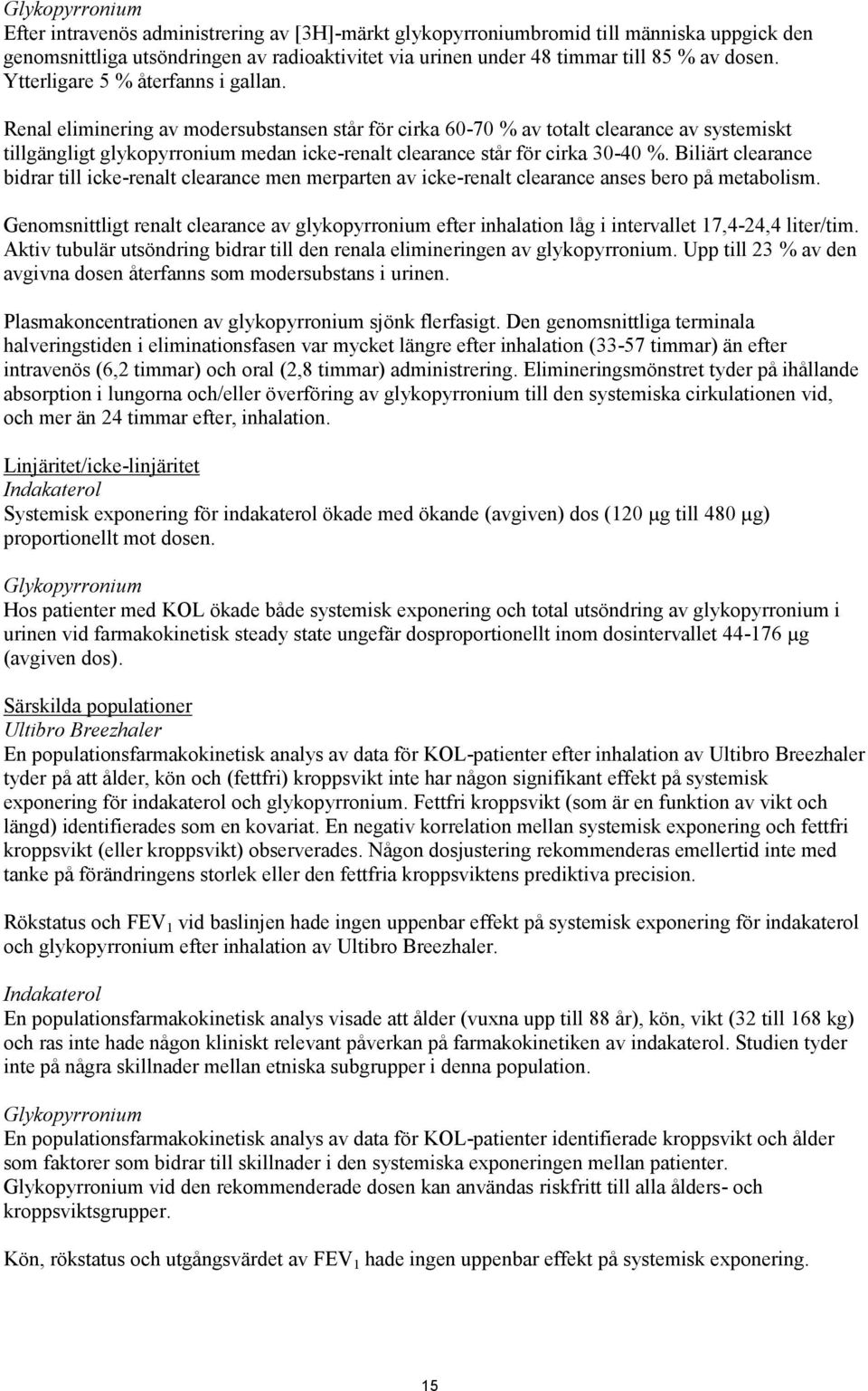 Renal eliminering av modersubstansen står för cirka 60-70 % av totalt clearance av systemiskt tillgängligt glykopyrronium medan icke-renalt clearance står för cirka 30-40 %.