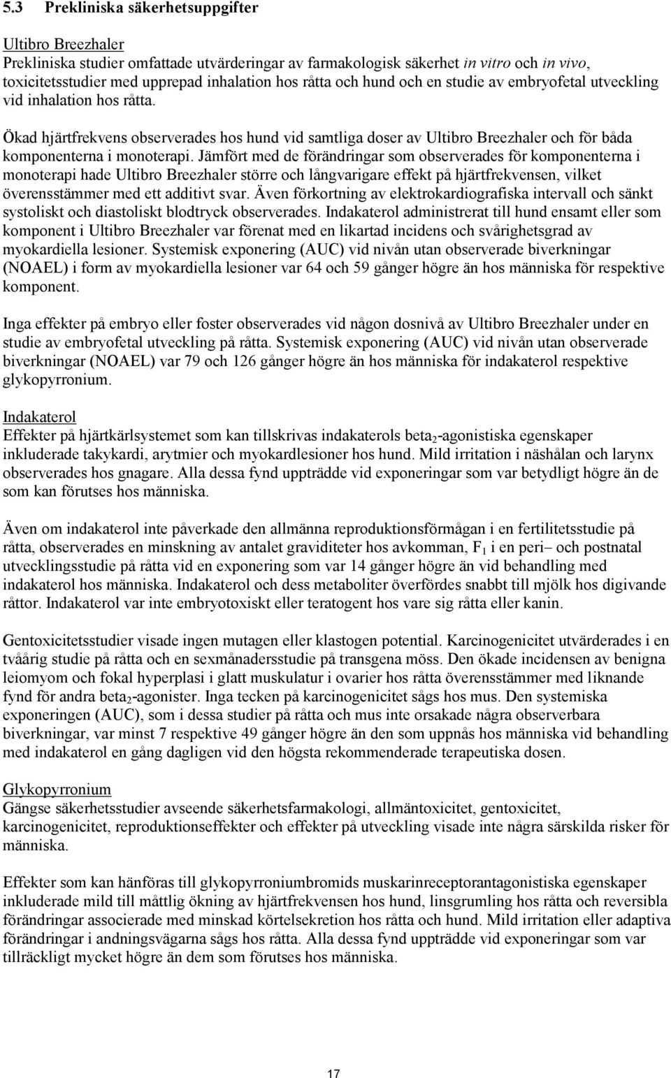 Jämfört med de förändringar som observerades för komponenterna i monoterapi hade Ultibro Breezhaler större och långvarigare effekt på hjärtfrekvensen, vilket överensstämmer med ett additivt svar.